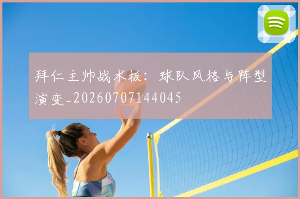 拜仁主帅战术板:球队风格与阵型演变_20260707144045
