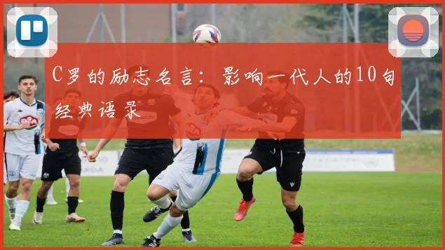 C罗的励志名言:影响一代人的10句经典语录