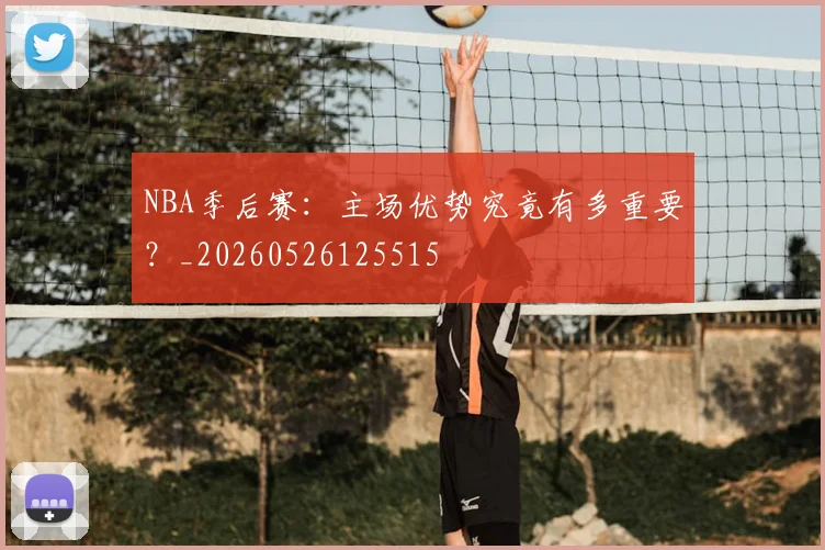 NBA季后赛:主场优势究竟有多重要?_20260526125515