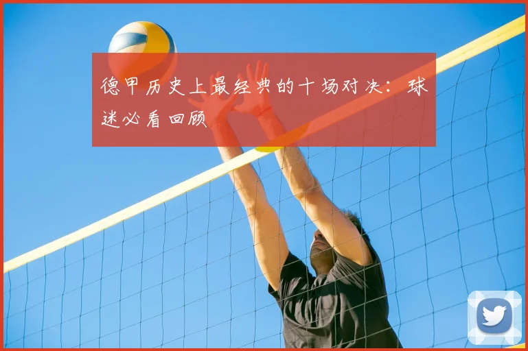 德甲历史上最经典的十场对决:球迷必看回顾