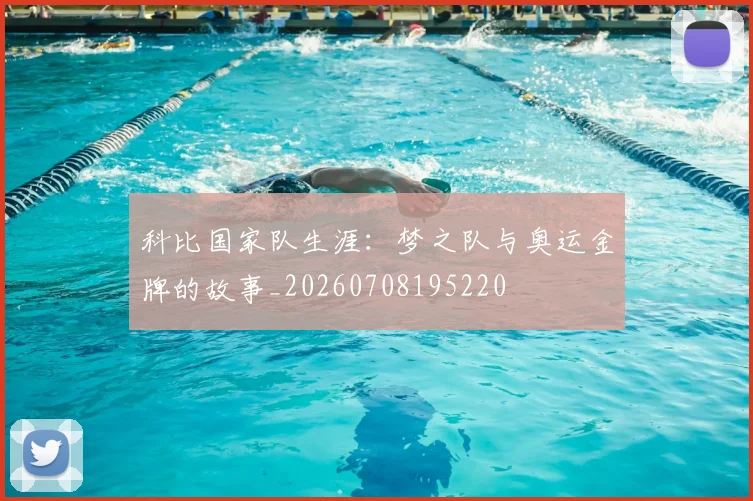 科比国家队生涯：梦之队与奥运金牌的故事_20260708195220