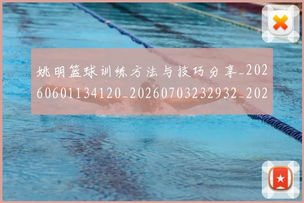 姚明篮球训练方法与技巧分享_20260601134120_20260703232932_20260720192200
