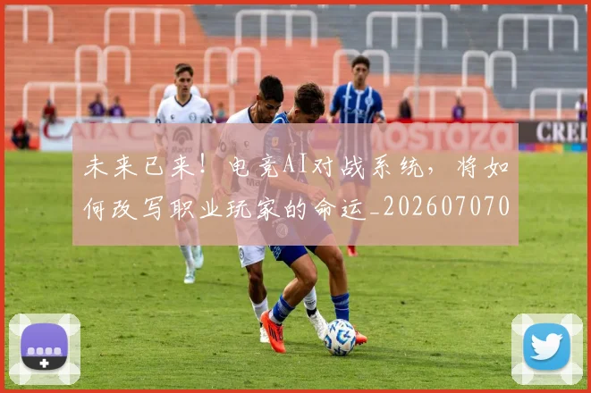 未来已来！电竞AI对战系统，将如何改写职业玩家的命运_20260707021709