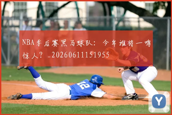 NBA季后赛黑马球队:今年谁将一鸣惊人?_20260611151955